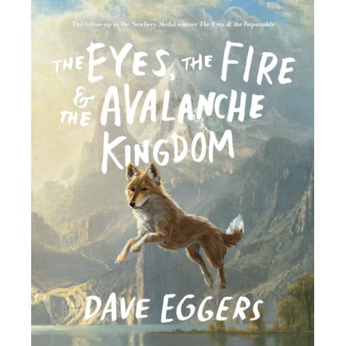 Eggers, D: Eyes, The Fire & The Avalanche Kingdom - Knopf Books For Young Readers - Dave Eggers