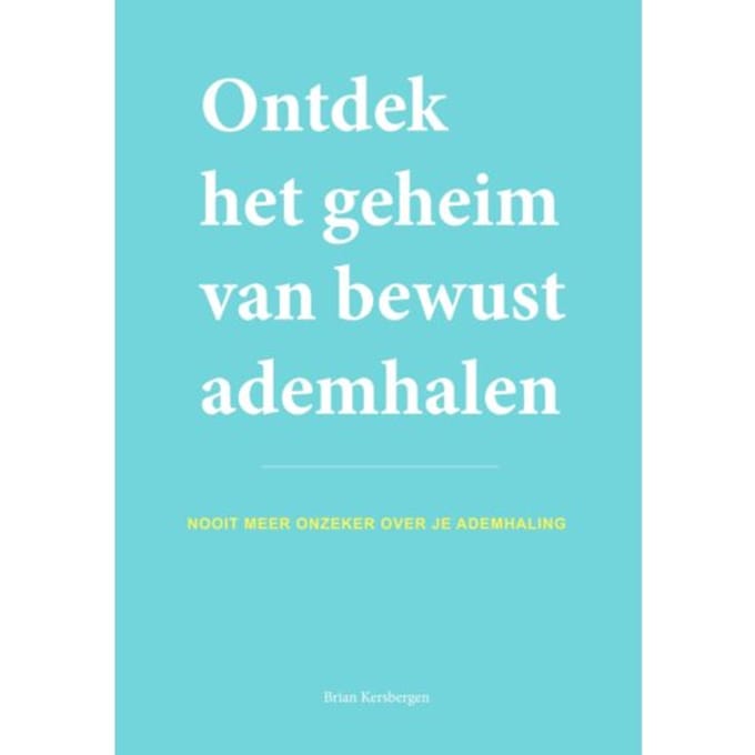 Ontdek Het Geheim Van Bewust Ademhalen - Brian Kersbergen