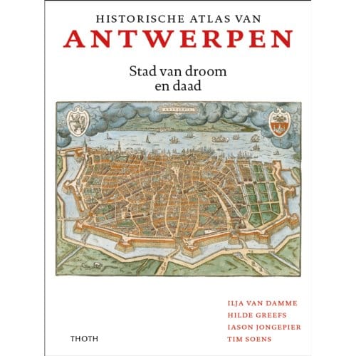Historische Atlas Van Antwerpen - Ilja van Damme