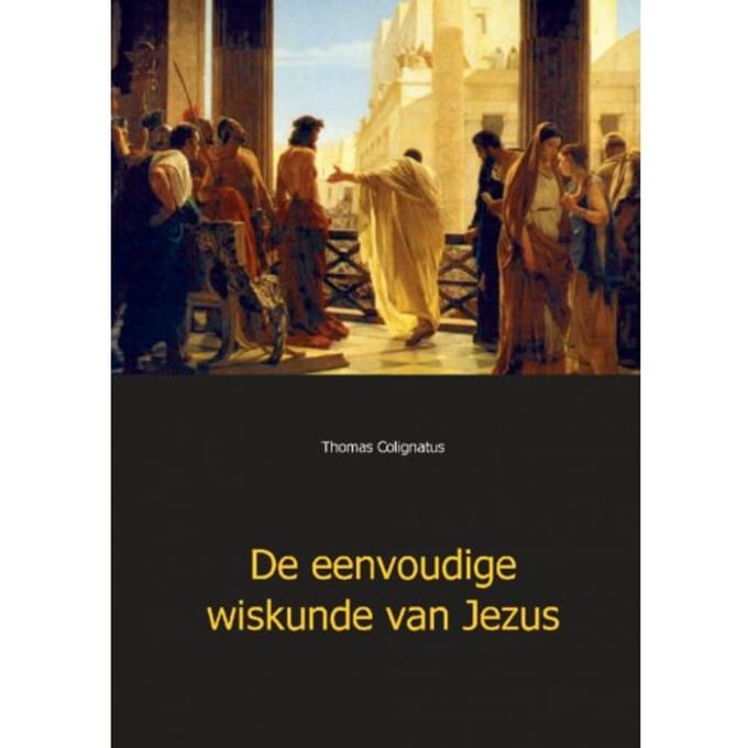 De Eenvoudige Wiskunde Van Jezus - Thomas Colignatus
