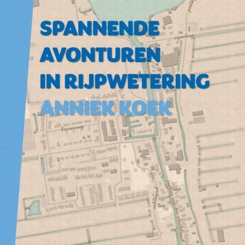 Spannende Avonturen In Rijpwetering - Anniek Koek