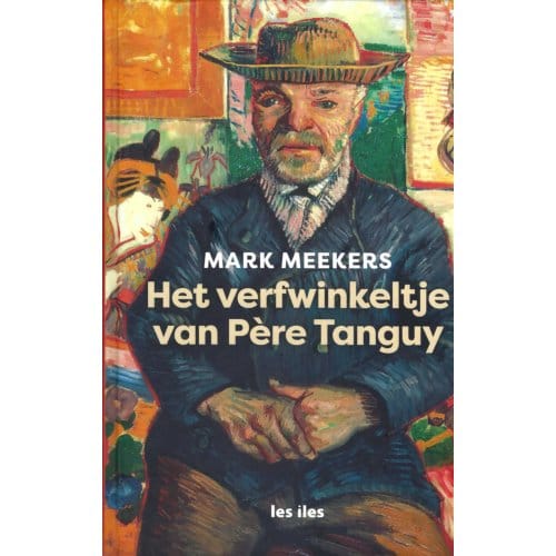 Het Verfwinkeltje Van Père Tanguy - Mark Meekers