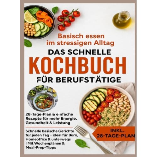 Basisch Essen Im Stressigen Alltag - Das Schnelle Kochbuch Für Berufstätige: 28-Tage-Plan & - Julia RecipeMaster
