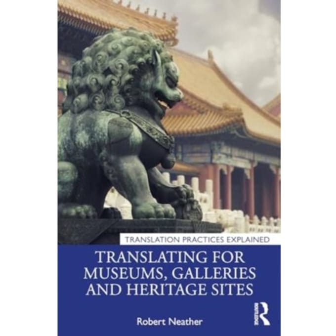 Translating For Museums, Galleries And Heritage Sites - Translation Practices Explained - Neather, Robert