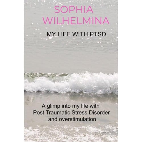 My Life With Ptsd - Sophia Wilhelmina