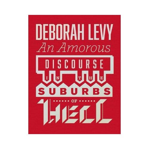 An Amorous Discourse In The Suburbs Of Hell - Deborah Levy