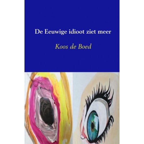 De Eeuwige Idioot Ziet Meer - Koos De Boed