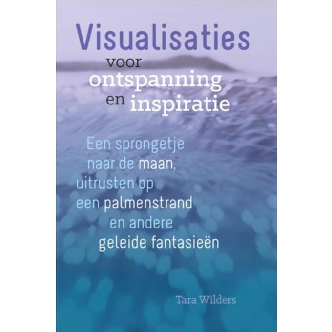 Visualisaties Voor Ontspanning En Inspiratie - Tara Wilders