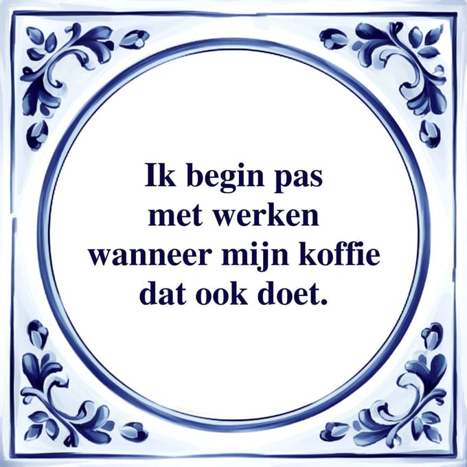 Spreuk Tegel - Ik Begin Pas met Werken - Tegeltjeswijsheid - Kado