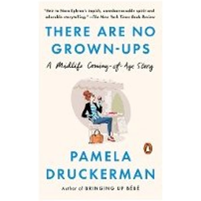 There Are No Grown-Ups - Pamela Druckerman