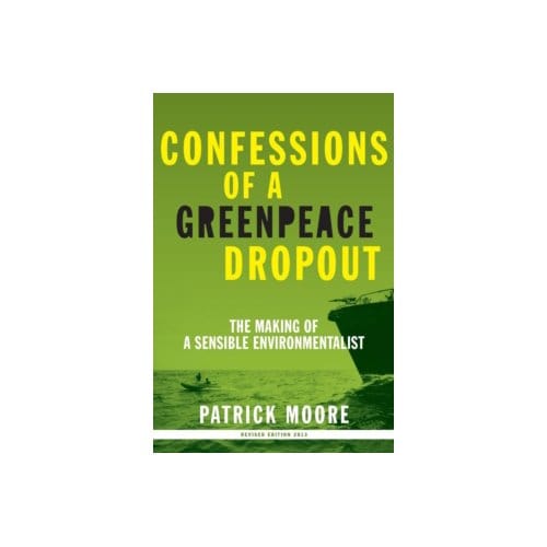 Confessions of a greenpeace dropout : the making of a sensible environmentalist - Patrick Albert Moore