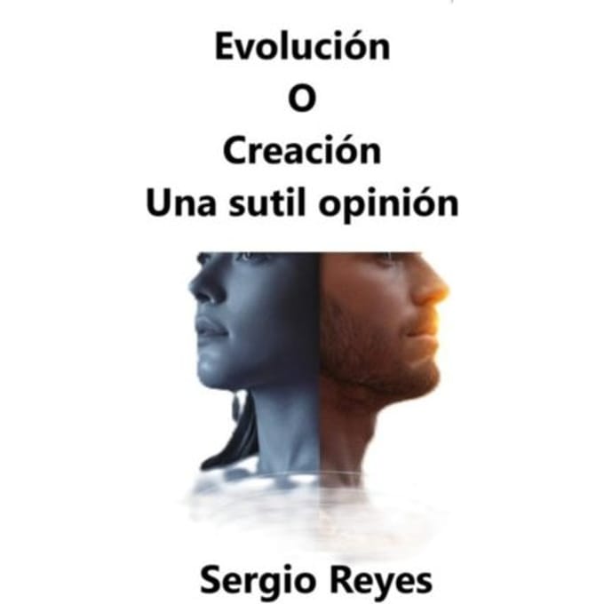 Evolución O Creación Una Sutil Opinión - Sergio Reyes