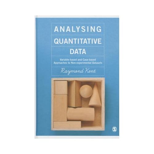 Analysing Quantitative Data: Variable-Based And Case-Based Approaches To Non-Experimental Datasets - Kent