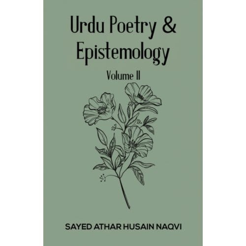 Urdu Poetry & Epistemology - Volume Ii - Sayed Athar Husain Naqvi