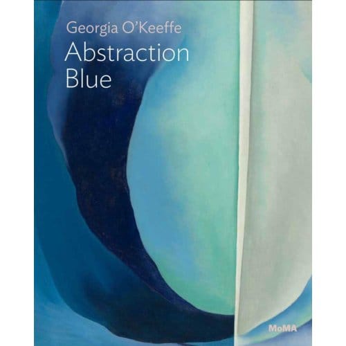 Georgia O’keeffe: Abstraction Blue - Moma One On One Series - Samantha Friedman