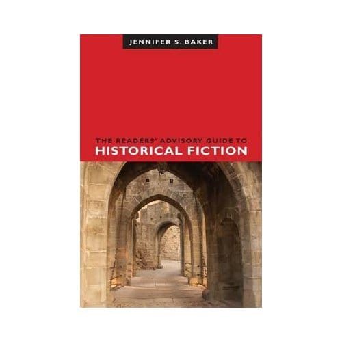 The Readers' Advisory Guide To Historical Fiction - Baker, Jennifer S.