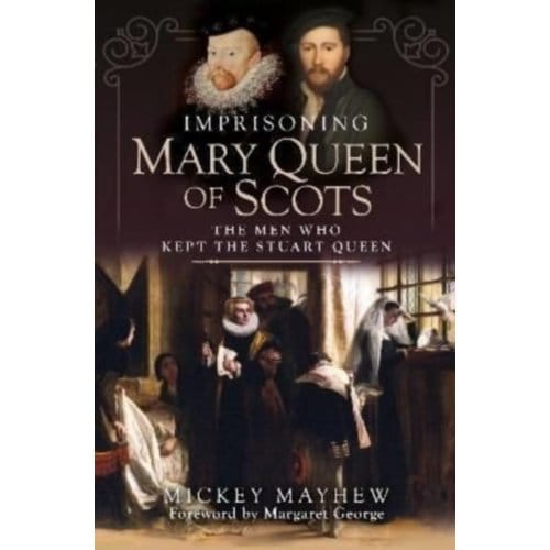 Imprisoning Mary Queen Of Scots - Mickey Mayhew