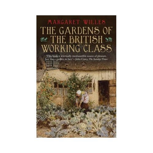 The Gardens Of The British Working Class - Margaret Willes