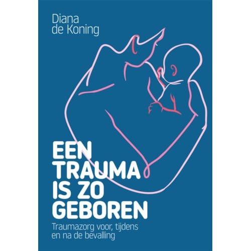 Een Trauma Is Zo Geboren - Diana de Koning