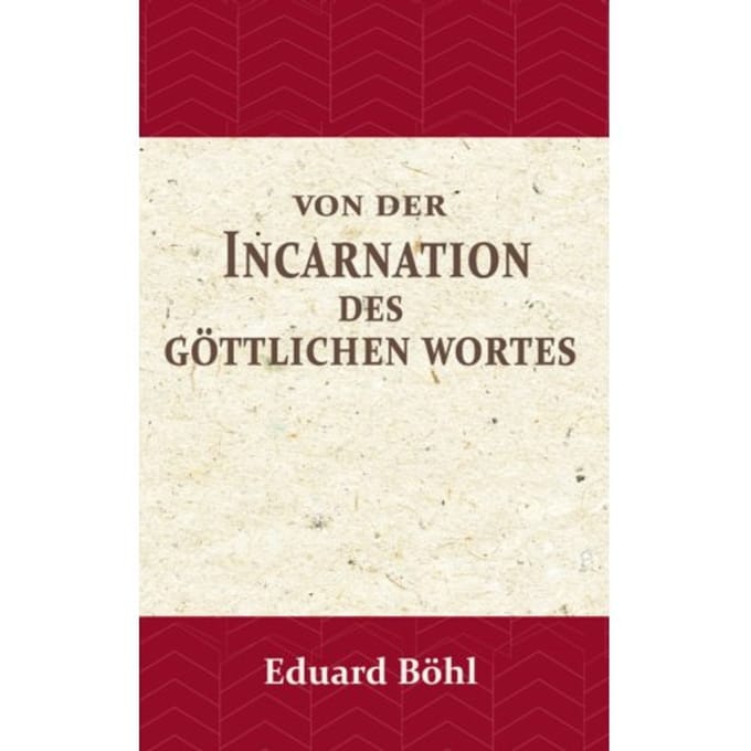 Von Der Incarnation Des Göttlichen Wortes - Eduard Böhl
