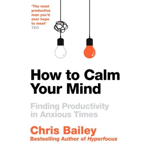 How To Calm Your Mind - Chris Bailey