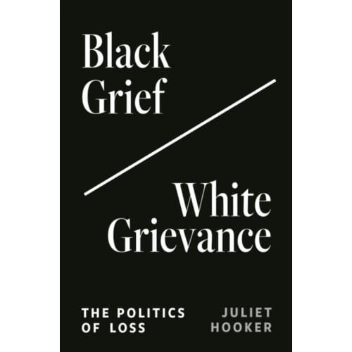 Black Grief/White Grievance - Juliet Hooker
