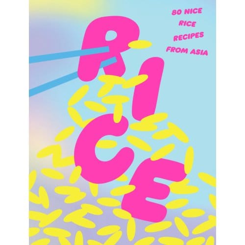 Rice: 80 Nice Rice Recipes From Asia - Various