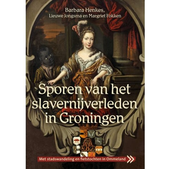 Sporen Van Het Slavernijverleden In Groningen - Barbara Henkes