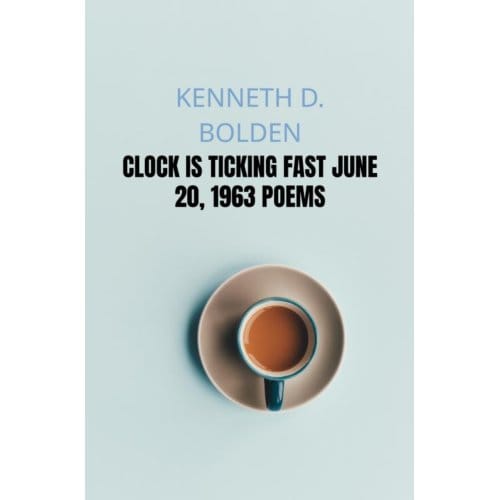 Clock Is Ticking Fast June 20, 1963 Poems - Kenneth D. Bolden