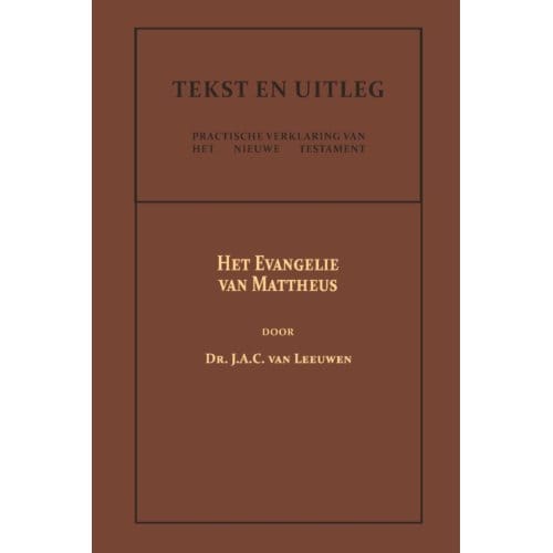 Het Evangelie Van Mattheus - Tekst En Uitleg Van Het Nieuwe Testament - Dr. J.A.C. van Leeuwen