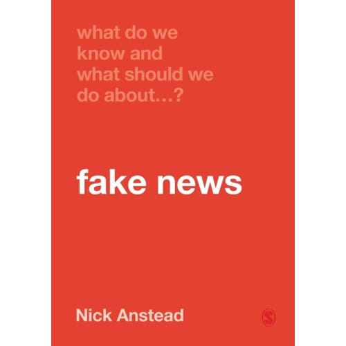 What Do We Know And What Should We Do About Fake News? - Anstead, Nick