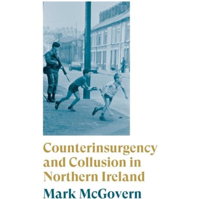 Counterinsurgency And Collusion In Northern Ireland - Mark McGovern