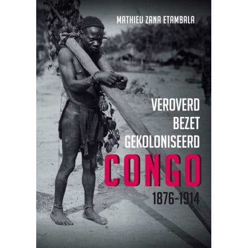 Veroverd. Bezet. Gekoloniseerd. Congo 1876-1914 - Mathieu Zana Etambla