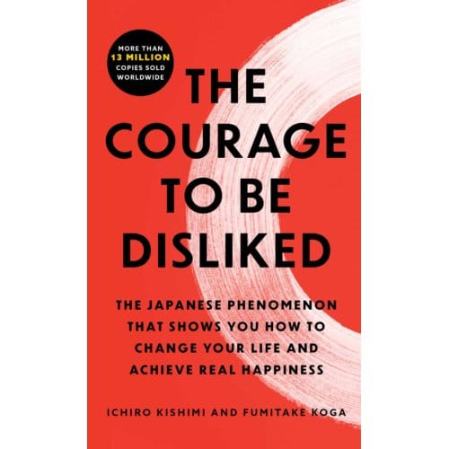 The Courage To Be Disliked - Ichiro Kishimi
