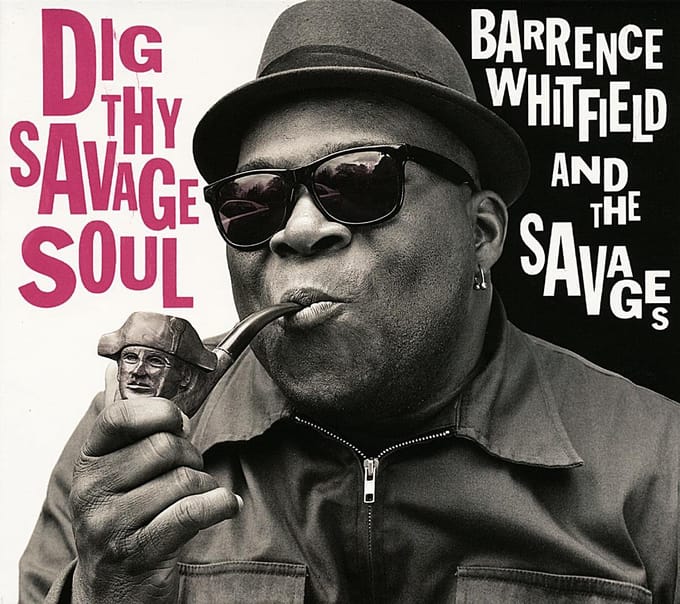 Dig Thy Savage Soul - Barrence Whitfield & The Savages