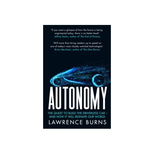 Autonomy : the quest to build the driverless car and how it will reshape our world - Lawrence D. Burns