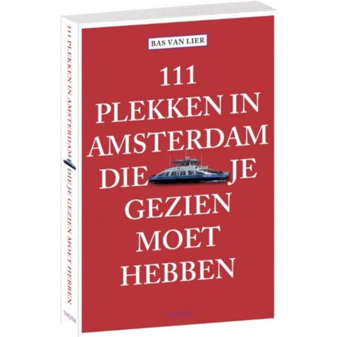 111 Plekken In Amsterdam Die Je Gezien Moet Hebben - Bas van Lier