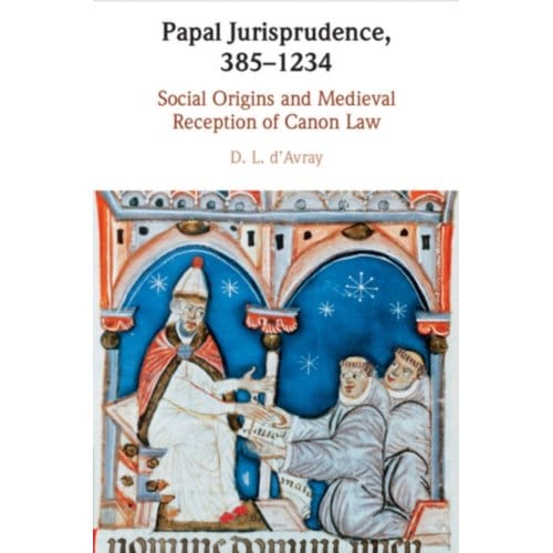 Papal Jurisprudence, 385-1234 - d'Avray, D. L. (University Colle
