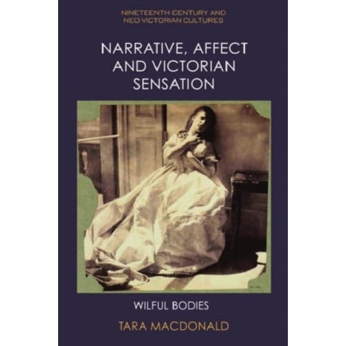 Narrative, Affect And Victorian Sensation - Nineteenth-Century And Neo-Victorian Cultures - Tara MacDonald