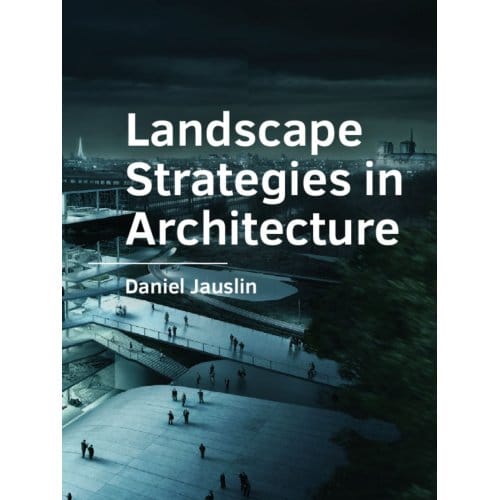 Landscape Strategies In Architecture - A+Be Architecture And The Built Environment - Daniel Jauslin