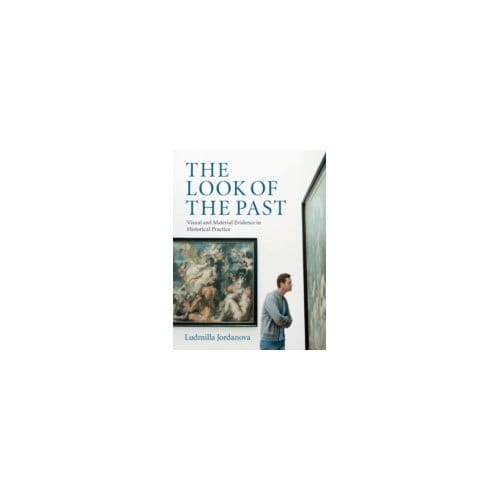 The Look of the Past : Visual and Material Evidence in Historical Practice - Ludmilla Jordanova