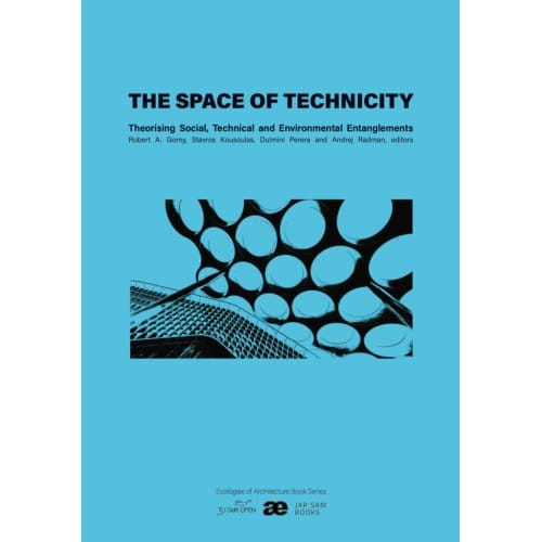 The Space Of Technicity - Ecologies Of Architecture. Open Book Series