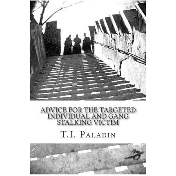 Advice For The Targeted Individual And Gang Stalking Victim - Paladin, T. I.