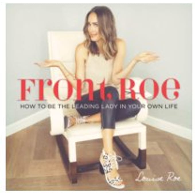 Front Roe : How to be the Leading Lady in Your Own Life - Louise Roe