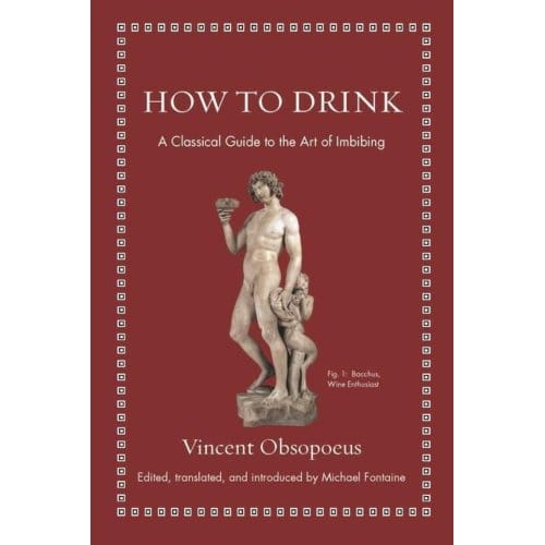 How To Drink - Ancient Wisdom For Modern Readers - Vincent Obsopoeus