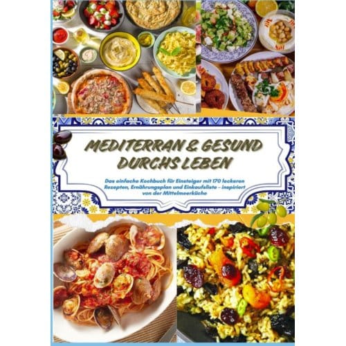 Mediterran & Gesund Durchs Leben: Das Einfache Kochbuch Für Einsteiger Mit 170 Leckeren - Sina Moretti