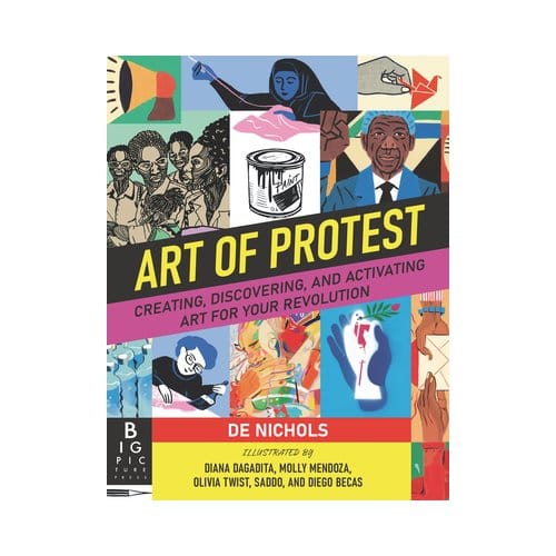 Art Of Protest: Creating, Discovering, And Activating Art For Your Revolution - de Nichols