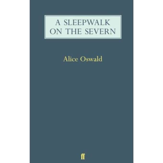A Sleepwalk On The Severn - Alice Oswald