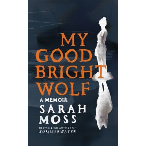 My Good Bright Wolf - Sarah Moss