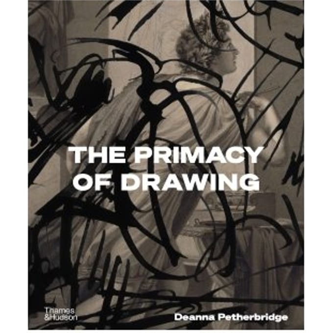 The Primacy Of Drawing - Deanna Petherbridge